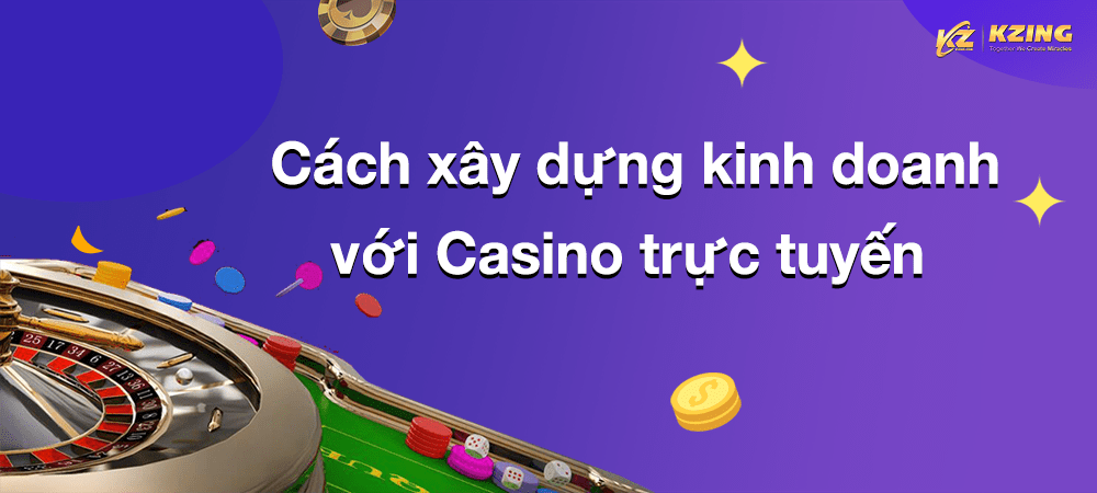 Cách xây dựng kinh doanh sòng bạc trực tuyến của riêng bạn |&nbsp;Kzing